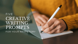 Person in a mustard sweater writing with a pen on a notepad, text overlay reads "Five Creative Writing Prompts for Your Next Story."